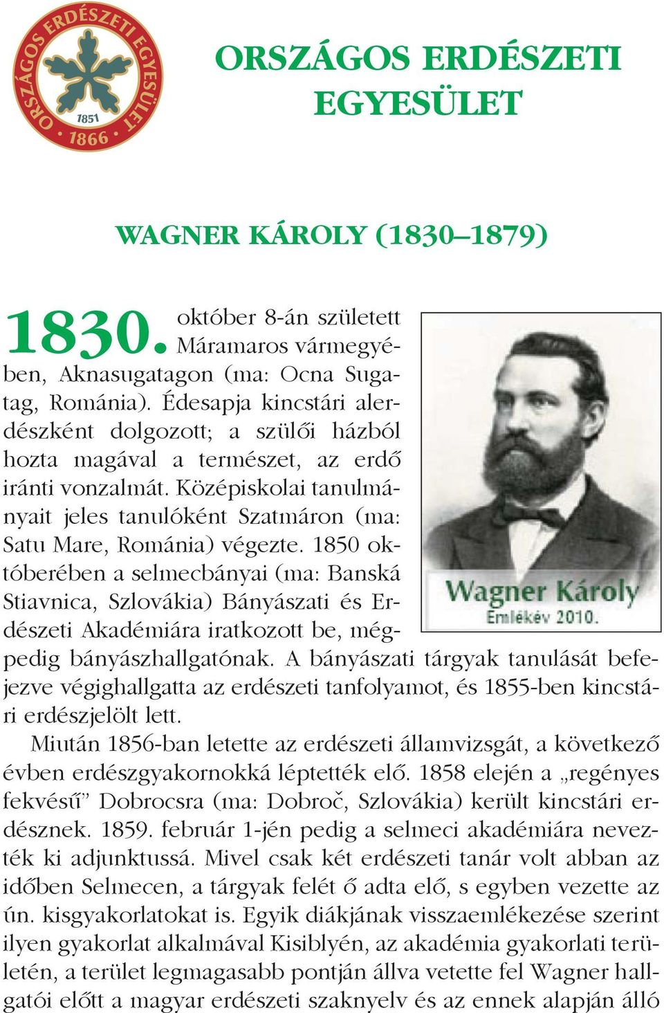 1850 októberében a selmecbányai (ma: Banská Stiavnica, Szlovákia) Bányászati és Erdészeti Akadémiára iratkozott be, mégpedig bányászhallgatónak.