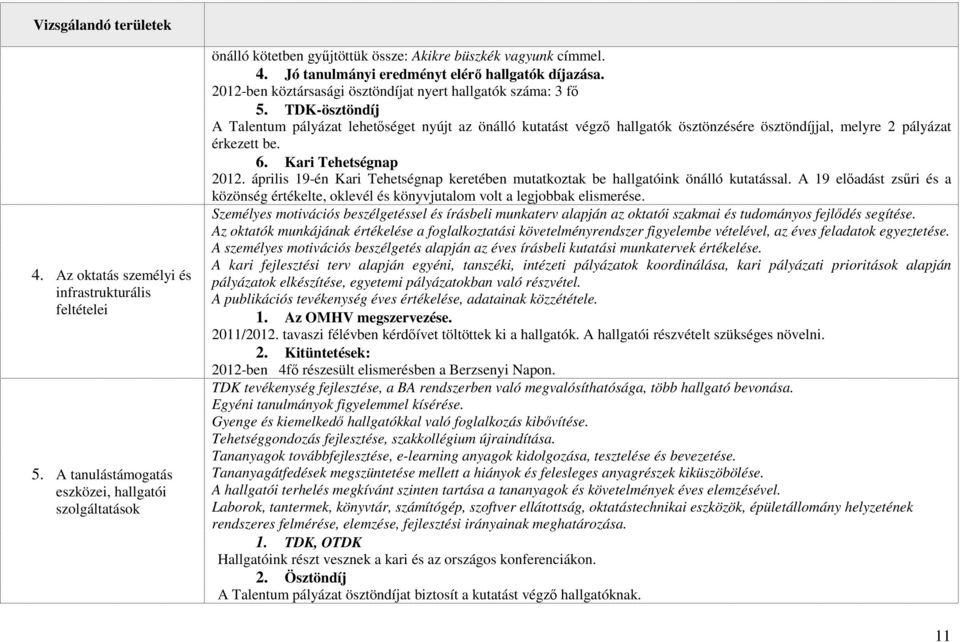 TDK-ösztöndíj A Talentum pályázat lehetőséget nyújt az önálló kutatást végző hallgatók ösztönzésére ösztöndíjjal, melyre 2 pályázat érkezett be. 6. Kari Tehetségnap 2012.