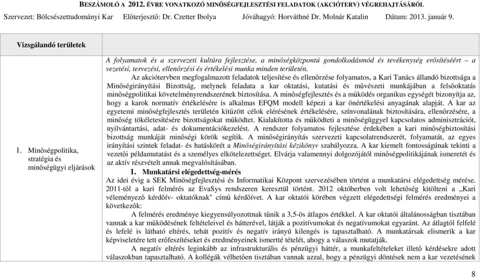 Minőségpolitika, stratégia és minőségügyi eljárások A folyamatok és a szervezeti kultúra fejlesztése, a minőségközpontú gondolkodásmód és tevékenység erősítéséért a vezetési, tervezési, ellenőrzési