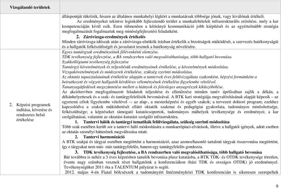 Az eredményeket tekintve leginkább fejlesztendő terület a munkafeltételek infrastrukturális erősítése, mely a kar kompetenciáján kívül esik.