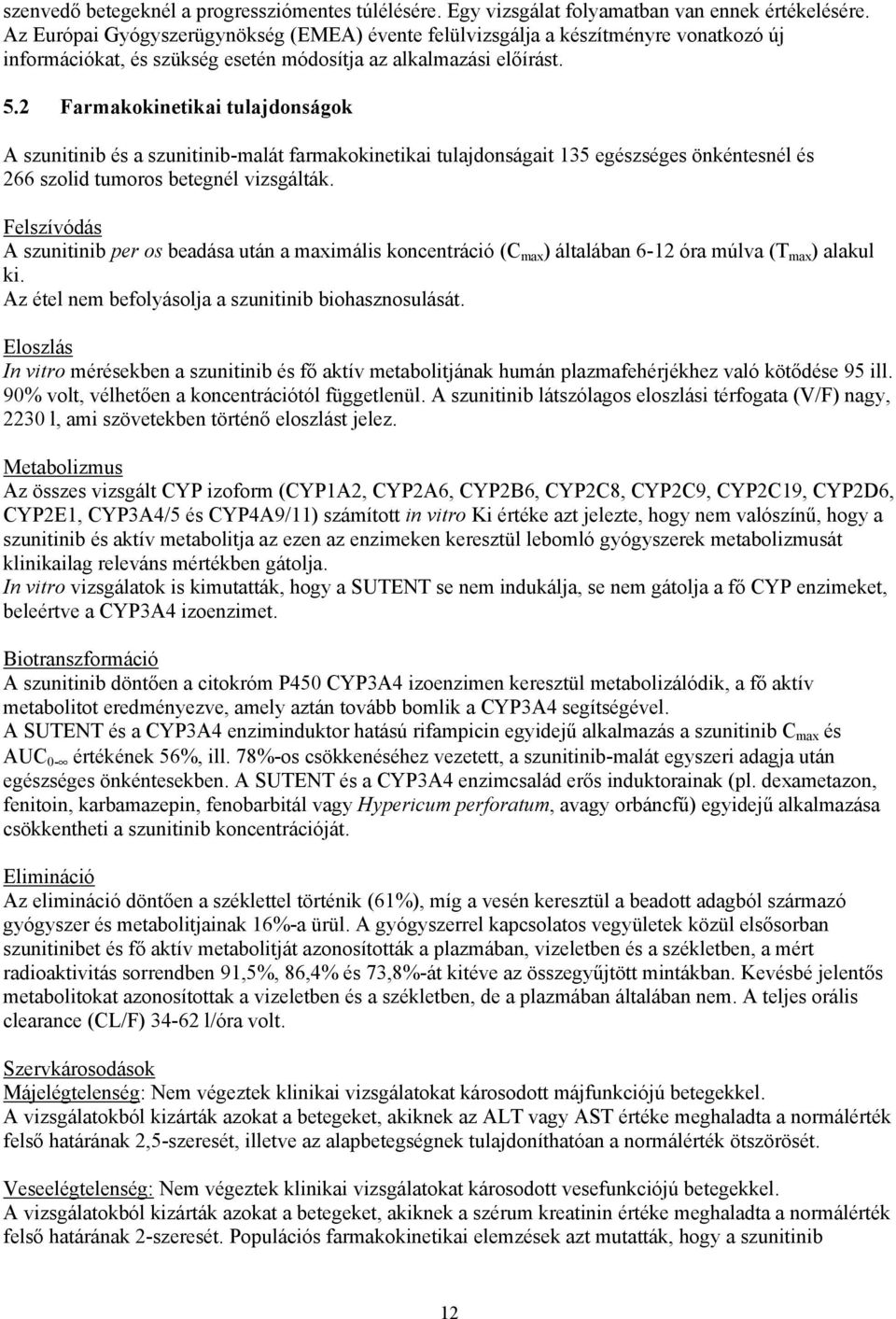 2 Farmakokinetikai tulajdonságok A szunitinib és a szunitinib-malát farmakokinetikai tulajdonságait 135 egészséges önkéntesnél és 266 szolid tumoros betegnél vizsgálták.