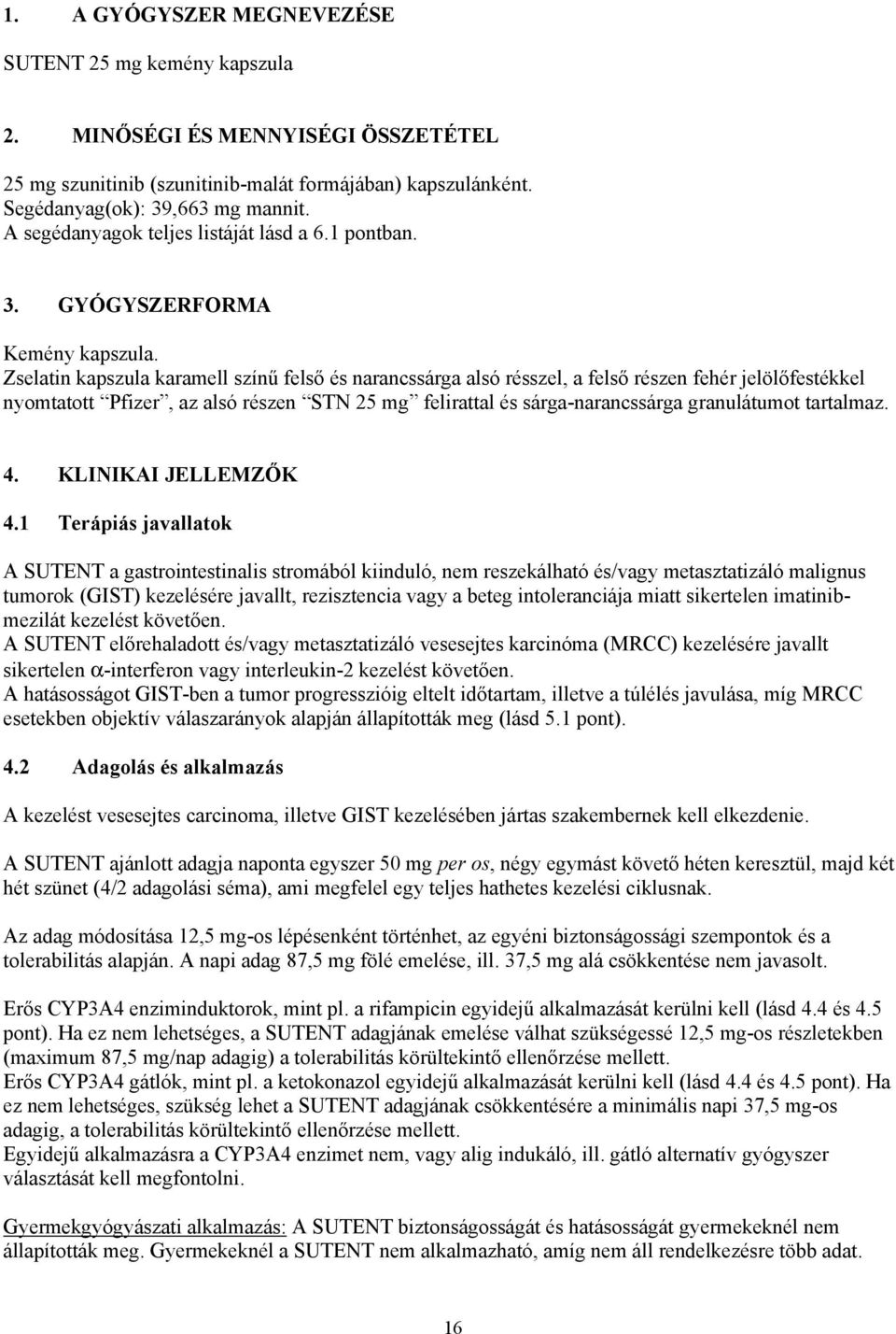 Zselatin kapszula karamell színű felső és narancssárga alsó résszel, a felső részen fehér jelölőfestékkel nyomtatott Pfizer, az alsó részen STN 25 mg felirattal és sárga-narancssárga granulátumot