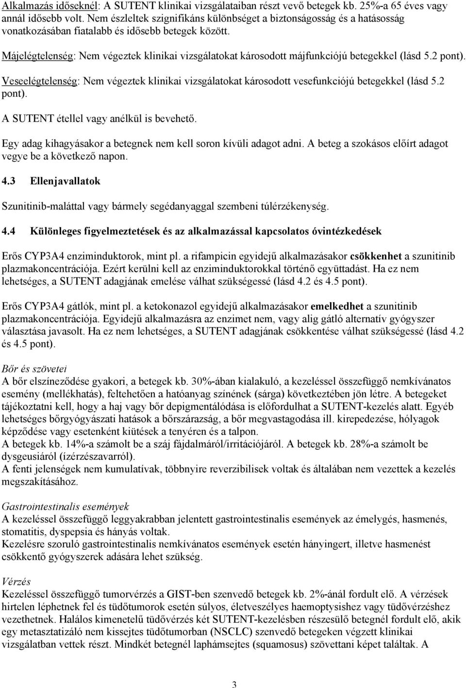 Májelégtelenség: Nem végeztek klinikai vizsgálatokat károsodott májfunkciójú betegekkel (lásd 5.2 pont).