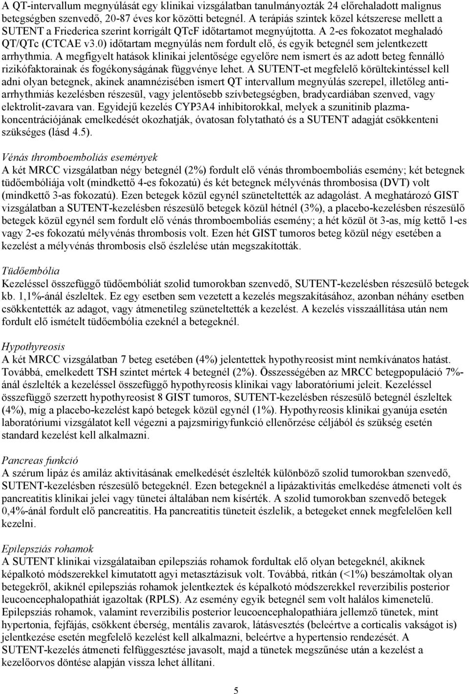 0) időtartam megnyúlás nem fordult elő, és egyik betegnél sem jelentkezett arrhythmia.