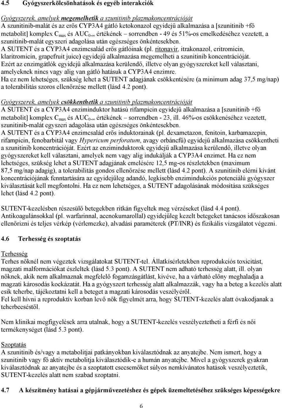 A SUTENT és a CYP3A4 enzimcsalád erős gátlóinak (pl. ritonavir, itrakonazol, eritromicin, klaritromicin, grapefruit juice) egyidejű alkalmazása megemelheti a szunitinib koncentrációját.