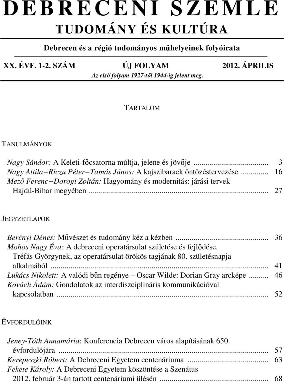 .. 16 Mező Ferenc Dorogi Zoltán: Hagyomány és modernitás: járási tervek Hajdú-Bihar megyében... 27 JEGYZETLAPOK Berényi Dénes: Művészet és tudomány kéz a kézben.