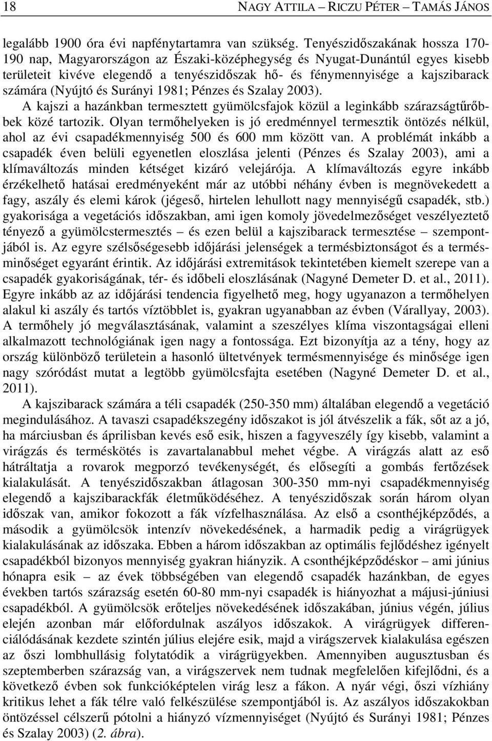 (Nyújtó és Surányi 1981; Pénzes és Szalay 2003). A kajszi a hazánkban termesztett gyümölcsfajok közül a leginkább szárazságtűrőbbek közé tartozik.