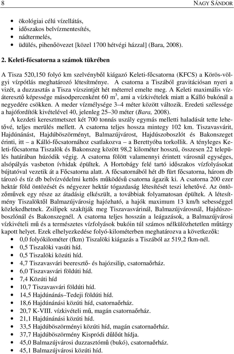 A csatorna a Tiszából gravitációsan nyeri a vizét, a duzzasztás a Tisza vízszintjét hét méterrel emelte meg.