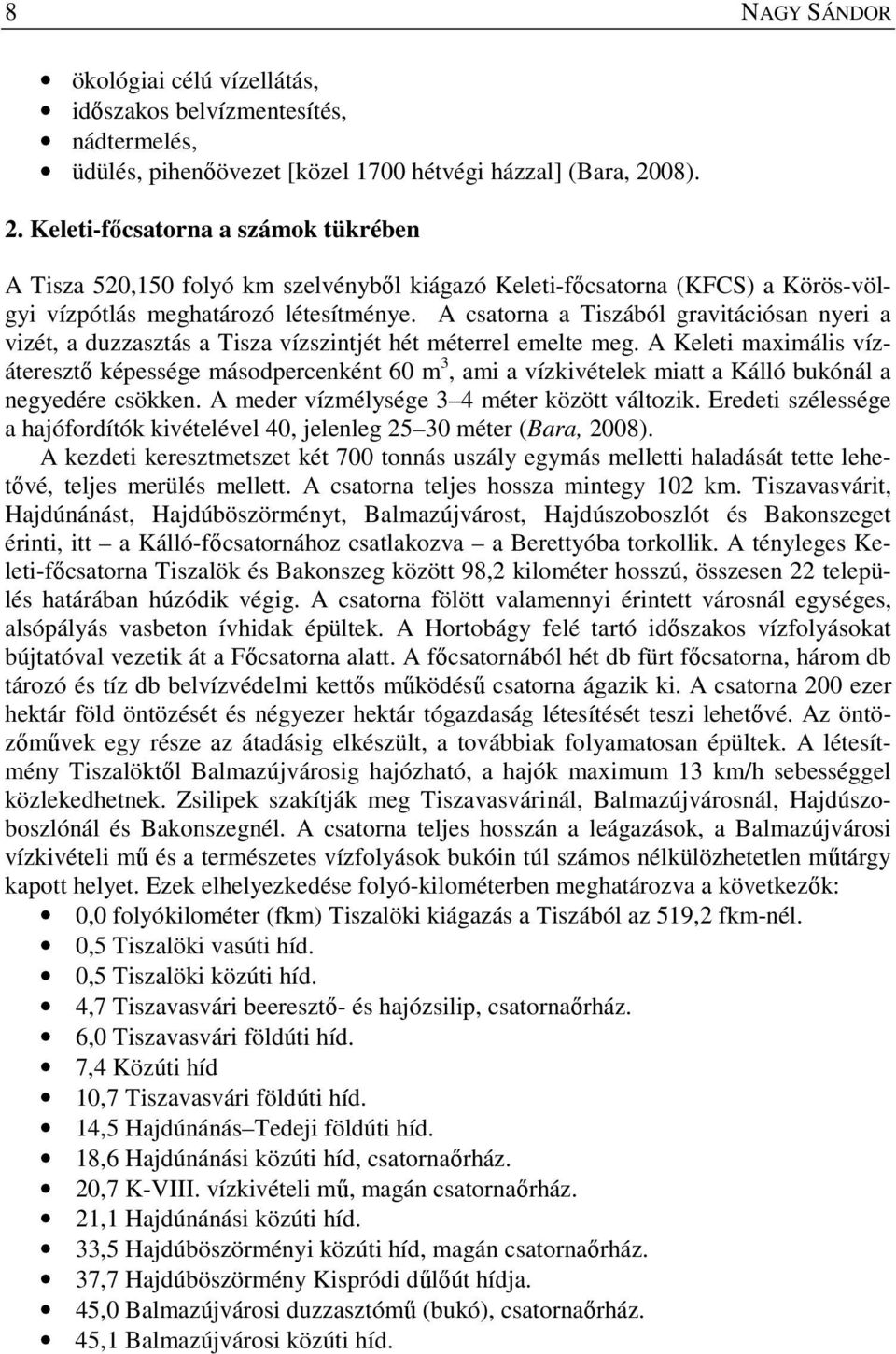 A csatorna a Tiszából gravitációsan nyeri a vizét, a duzzasztás a Tisza vízszintjét hét méterrel emelte meg.