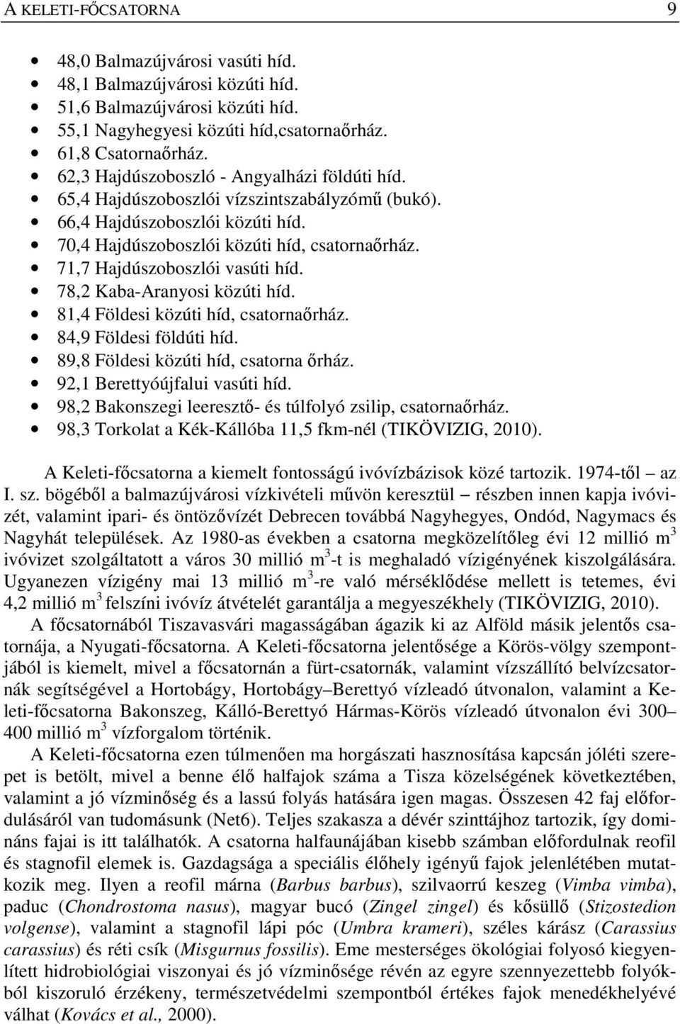 71,7 Hajdúszoboszlói vasúti híd. 78,2 Kaba-Aranyosi közúti híd. 81,4 Földesi közúti híd, csatornaőrház. 84,9 Földesi földúti híd. 89,8 Földesi közúti híd, csatorna őrház.