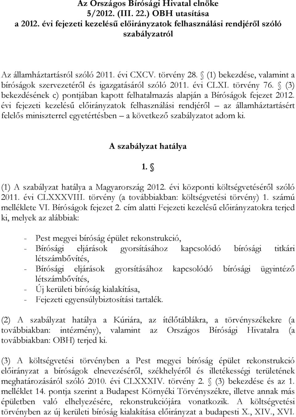 évi fejezeti kezelésű előirányzatok felhasználási rendjéről az államháztartásért felelős miniszterrel egyetértésben a következő szabályzatot adom ki. A szabályzat hatálya 1.