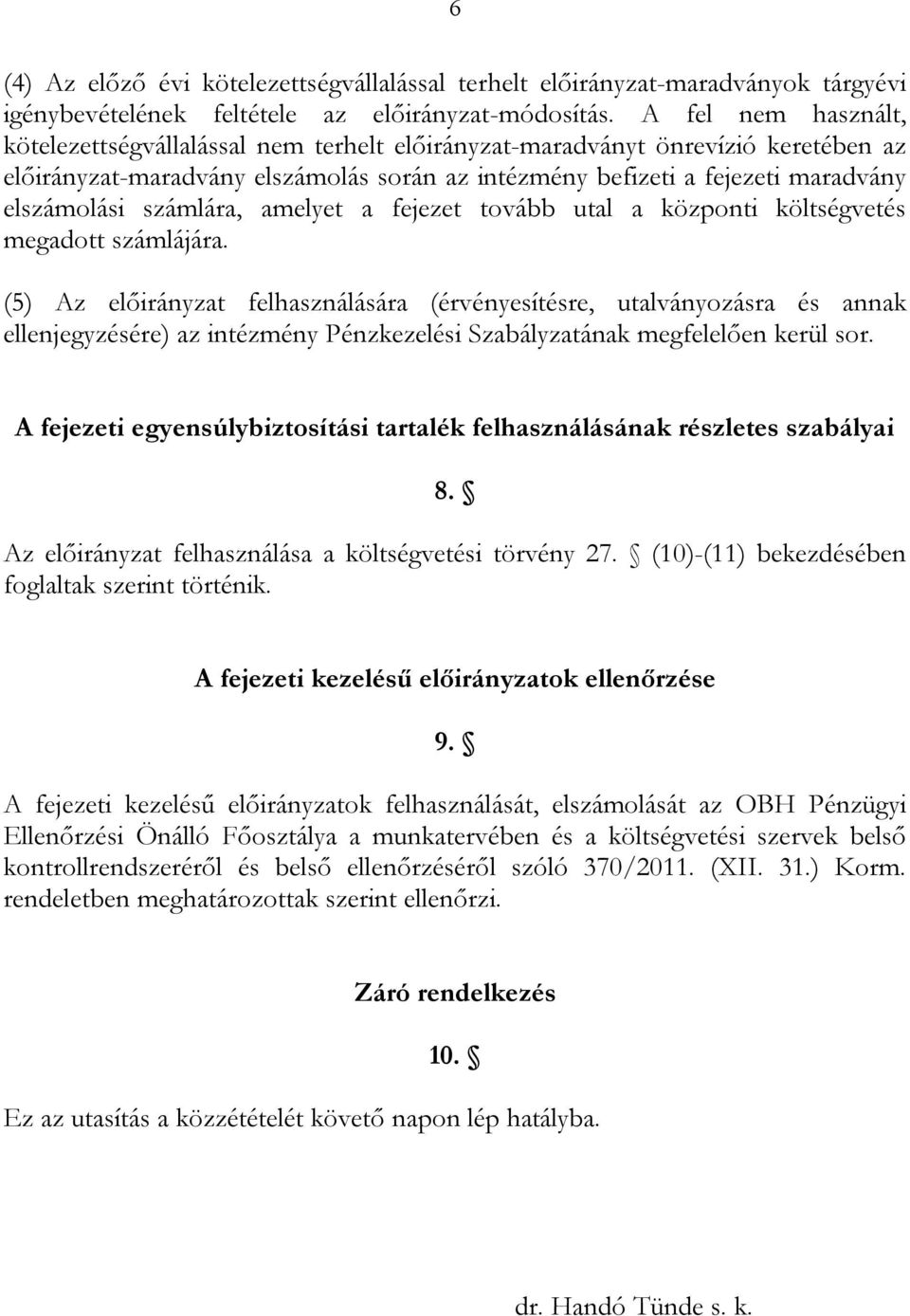 számlára, amelyet a fejezet tovább utal a központi költségvetés megadott számlájára. A fejezeti egyensúlybiztosítási tartalék felhasználásának részletes szabályai 8.