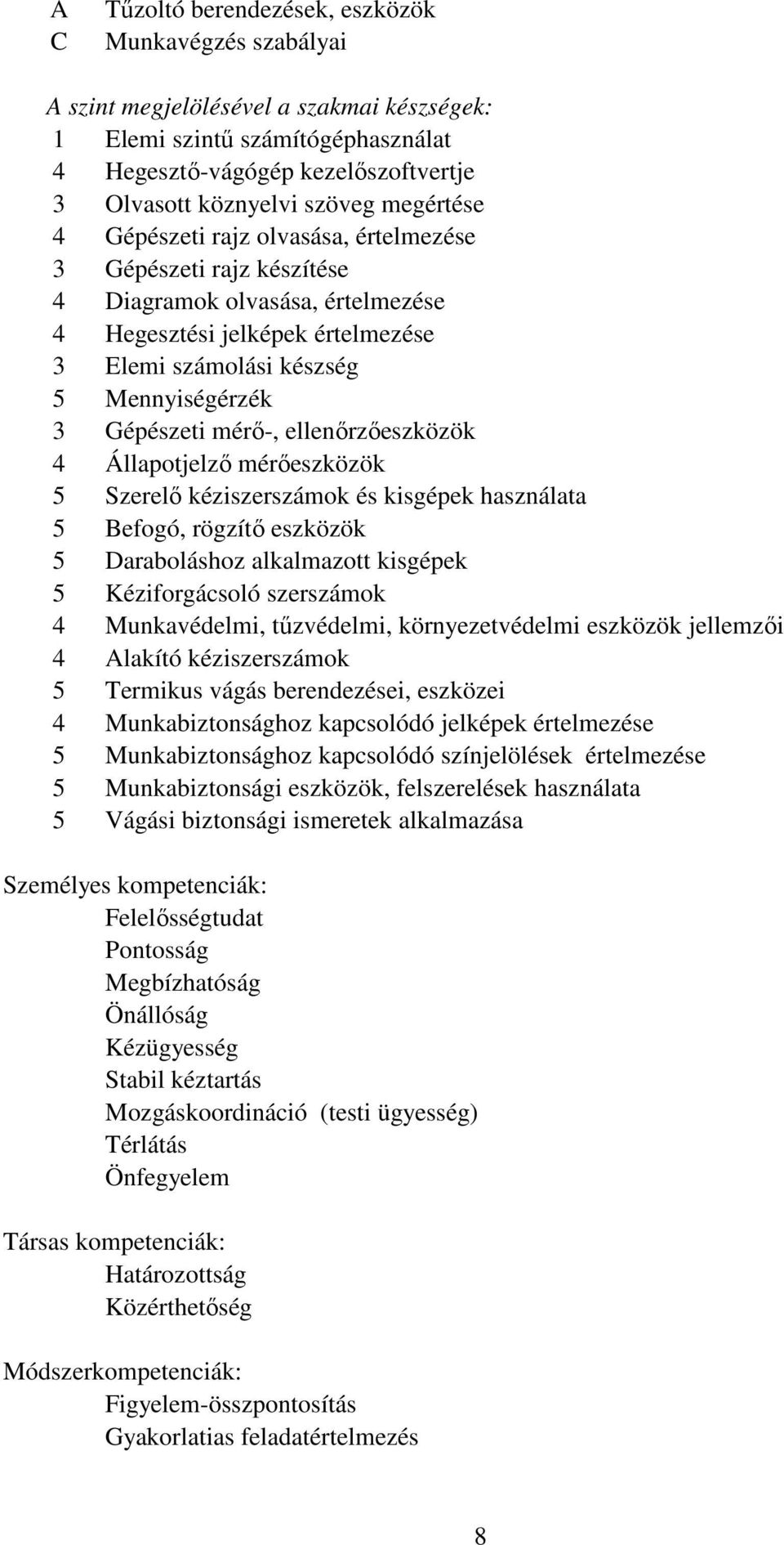 mérı-, ellenırzıeszközök 4 Állapotjelzı mérıeszközök 5 Szerelı kéziszerszámok és kisgépek használata 5 efogó, rögzítı eszközök 5 Daraboláshoz alkalmazott kisgépek 5 Kéziforgácsoló szerszámok 4