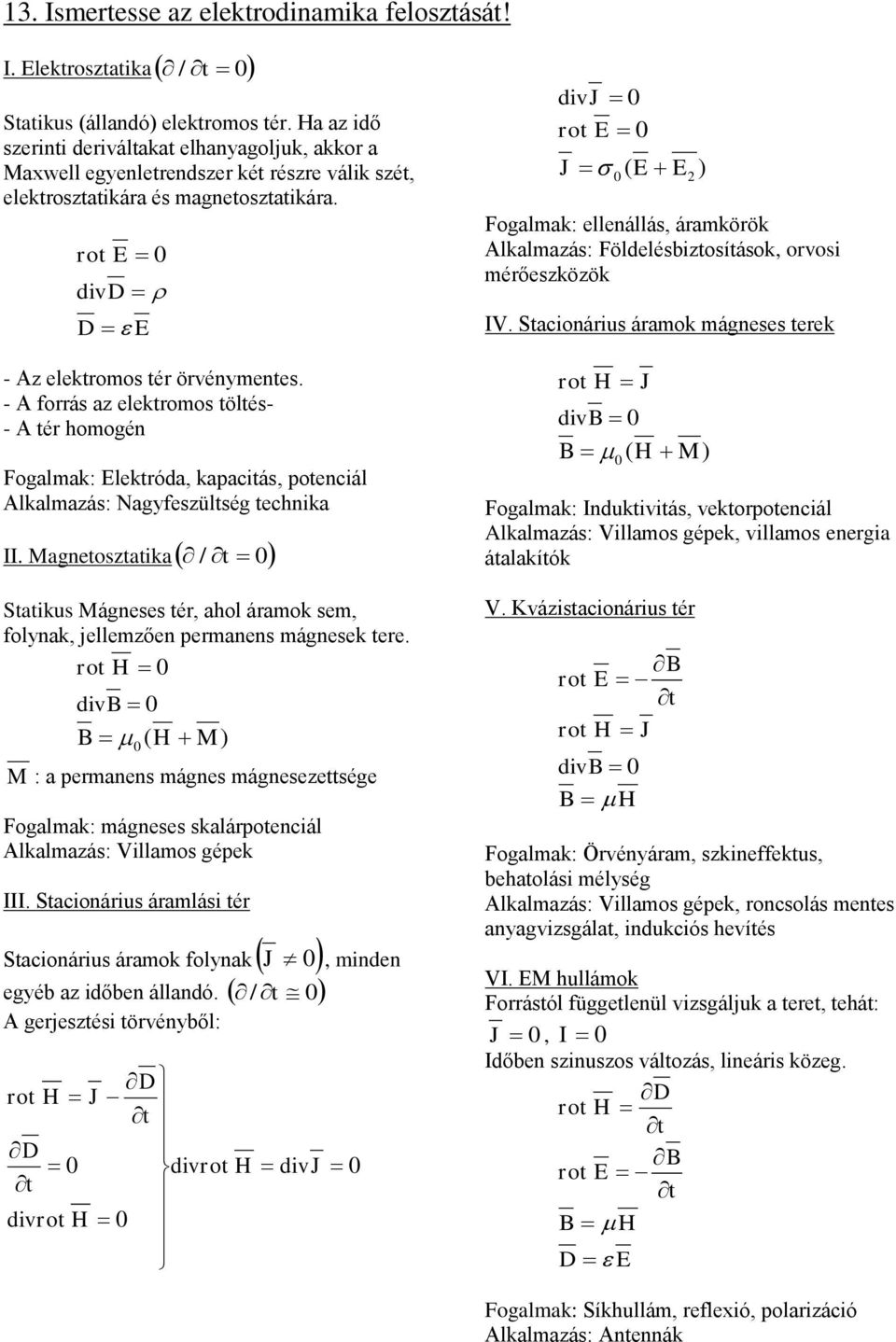 o div B B ( M M : a pmanns mágns mágnszség Fogamak: mágnss skaáponciá kamazás: iamos gépk. Sacionáius áamási é Sacionáius áamok foynak J, mindn gyéb az időbn áandó.