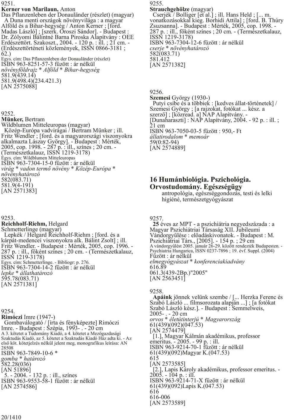 - (Erdészettörténeti közlemények, ISSN 0866-3181 ; 62.) Egys. cím: Das Pflanzenleben der Donauländer (részlet) ISBN 963-8251-57-3 fûzött : ár nélkül növényföldrajz * Alföld * Bihar-hegység 581.9(439.