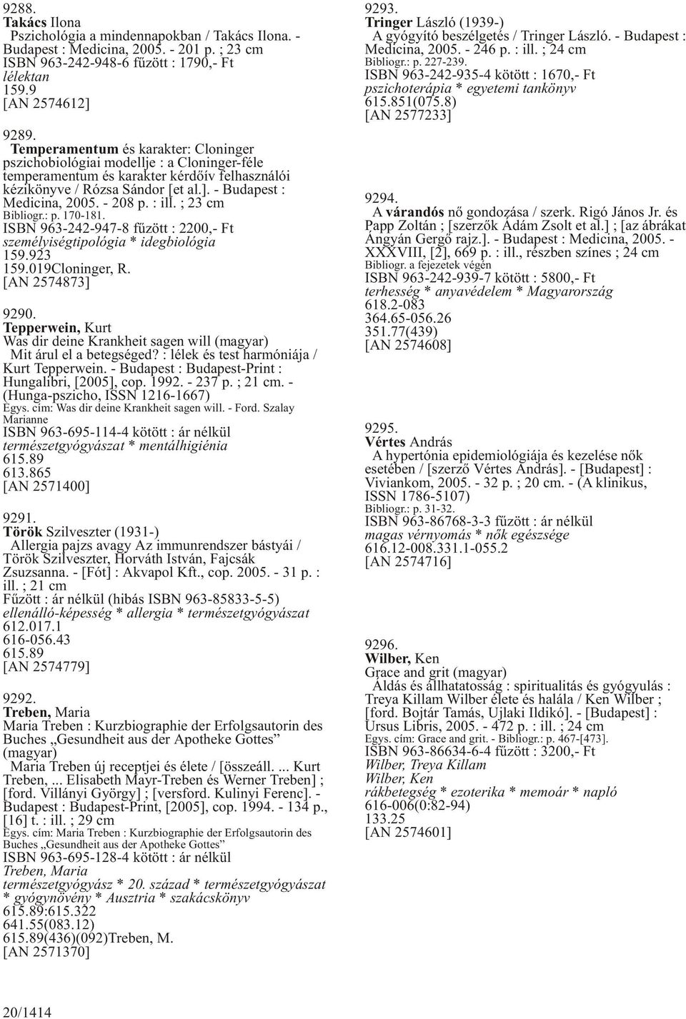 - 208 p. : ill. ; 23 cm Bibliogr.: p. 170-181. ISBN 963-242-947-8 fûzött : 2200,- Ft személyiségtipológia * idegbiológia 159.923 159.019Cloninger, R. [AN 2574873] 9290.