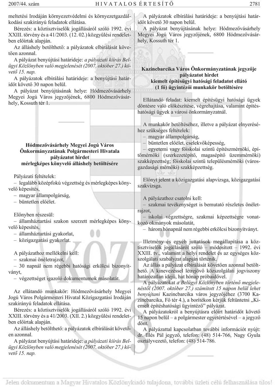 A pályázat benyújtási határideje: a pályázati kiírás Belügyi Közlönyben való megjelenését (2007. október 27.) követõ 15. nap.