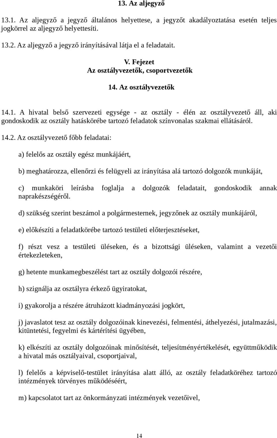 . Az osztályvezetők 14.1. A hivatal belső szervezeti egysége - az osztály - élén az osztályvezető áll, aki gondoskodik az osztály hatáskörébe tartozó feladatok színvonalas szakmai ellátásáról. 14.2.