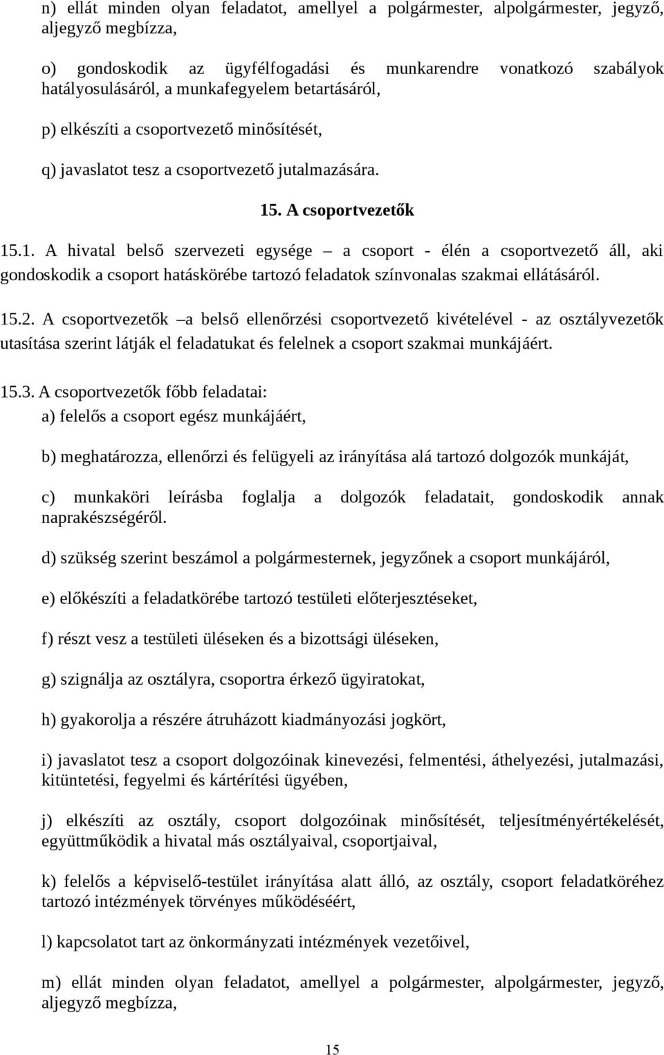 . A csoportvezetők 15.1. A hivatal belső szervezeti egysége a csoport - élén a csoportvezető áll, aki gondoskodik a csoport hatáskörébe tartozó feladatok színvonalas szakmai ellátásáról. 15.2.