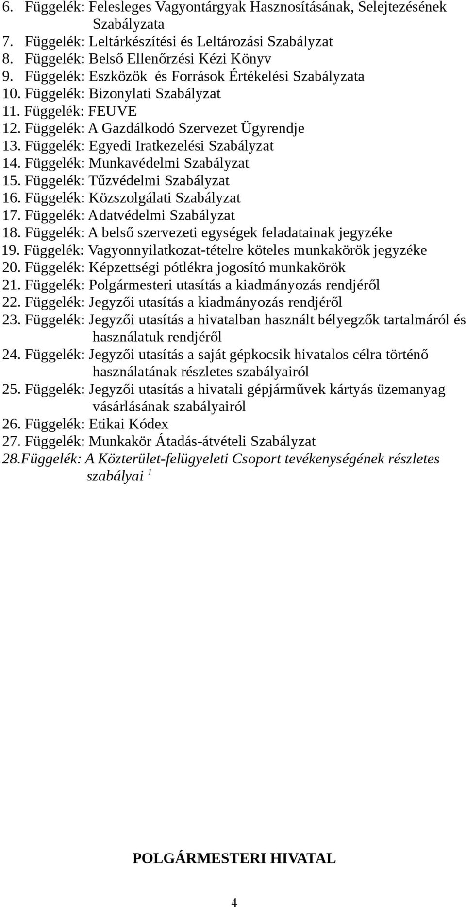 Függelék: Egyedi Iratkezelési Szabályzat 14. Függelék: Munkavédelmi Szabályzat 15. Függelék: Tűzvédelmi Szabályzat 16. Függelék: Közszolgálati Szabályzat 17. Függelék: Adatvédelmi Szabályzat 18.