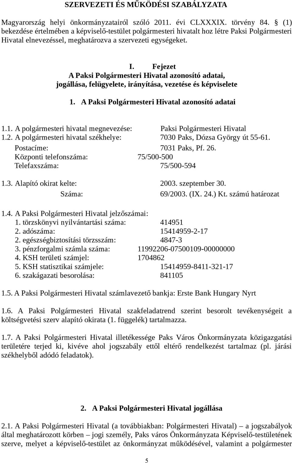 Fejezet A Paksi Polgármesteri Hivatal azonosító adatai, jogállása, felügyelete, irányítása, vezetése és képviselete 1. A Paksi Polgármesteri Hivatal azonosító adatai 1.1. A polgármesteri hivatal megnevezése: Paksi Polgármesteri Hivatal 1.