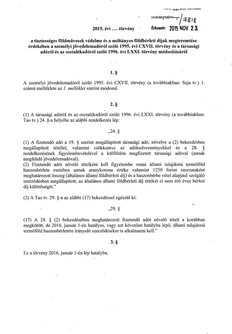 törvény és a társasági adóról és az osztálékadóról szóló 1996. évi LXXI. törvény módosításáró l l. A személyi jövedelemadóról szóló 1995. évi CXVII. törvény (a továbbiakban : Szja tv.) 1.
