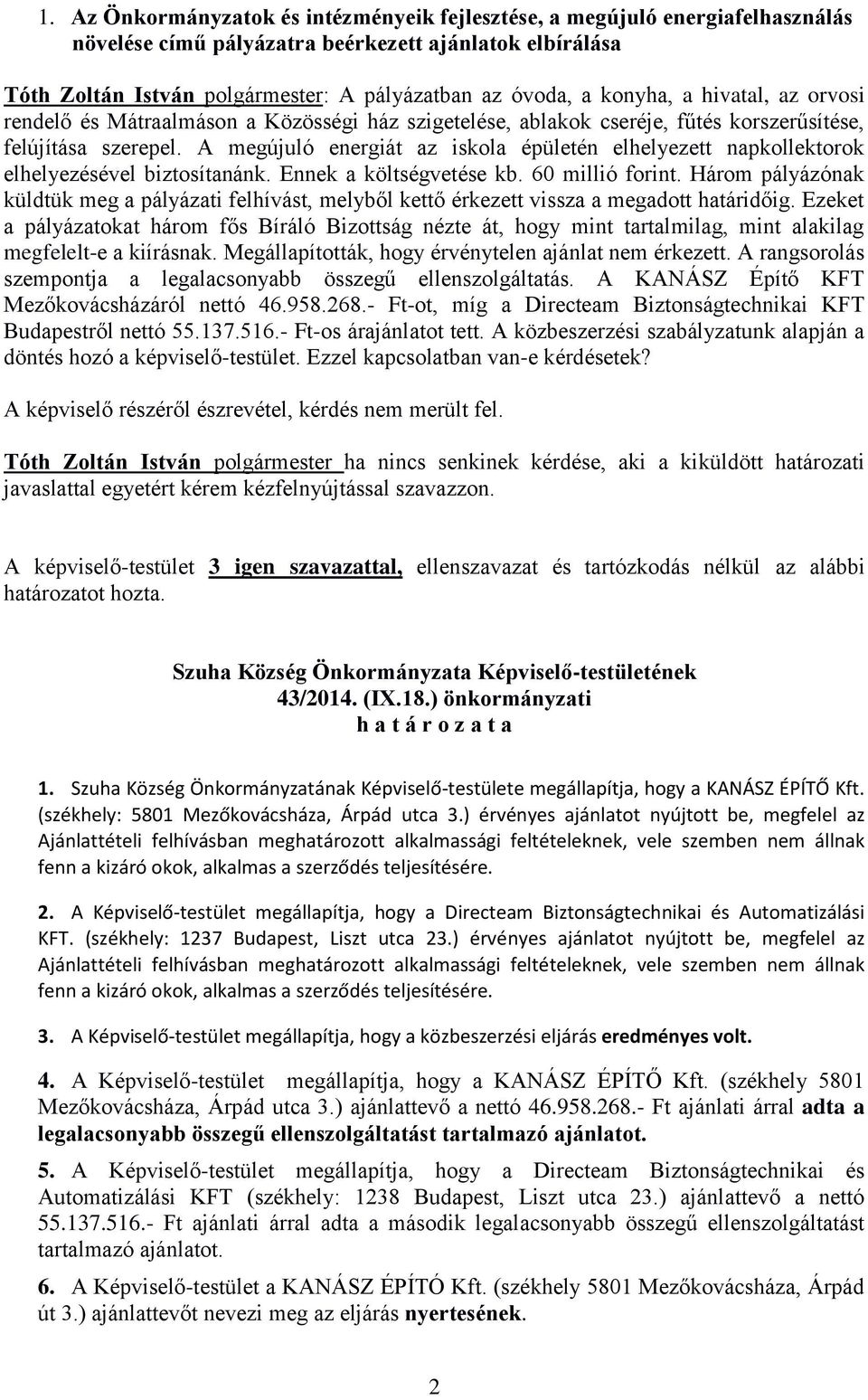 A megújuló energiát az iskola épületén elhelyezett napkollektorok elhelyezésével biztosítanánk. Ennek a költségvetése kb. 60 millió forint.