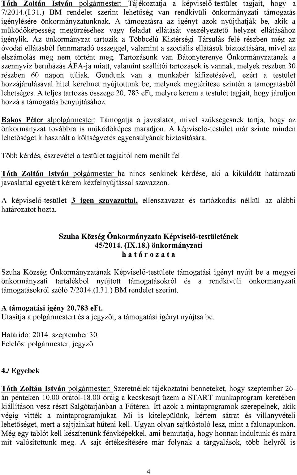 Az önkormányzat tartozik a Többcélú Kistérségi Társulás felé részben még az óvodai ellátásból fennmaradó összeggel, valamint a szociális ellátások biztosítására, mivel az elszámolás még nem történt