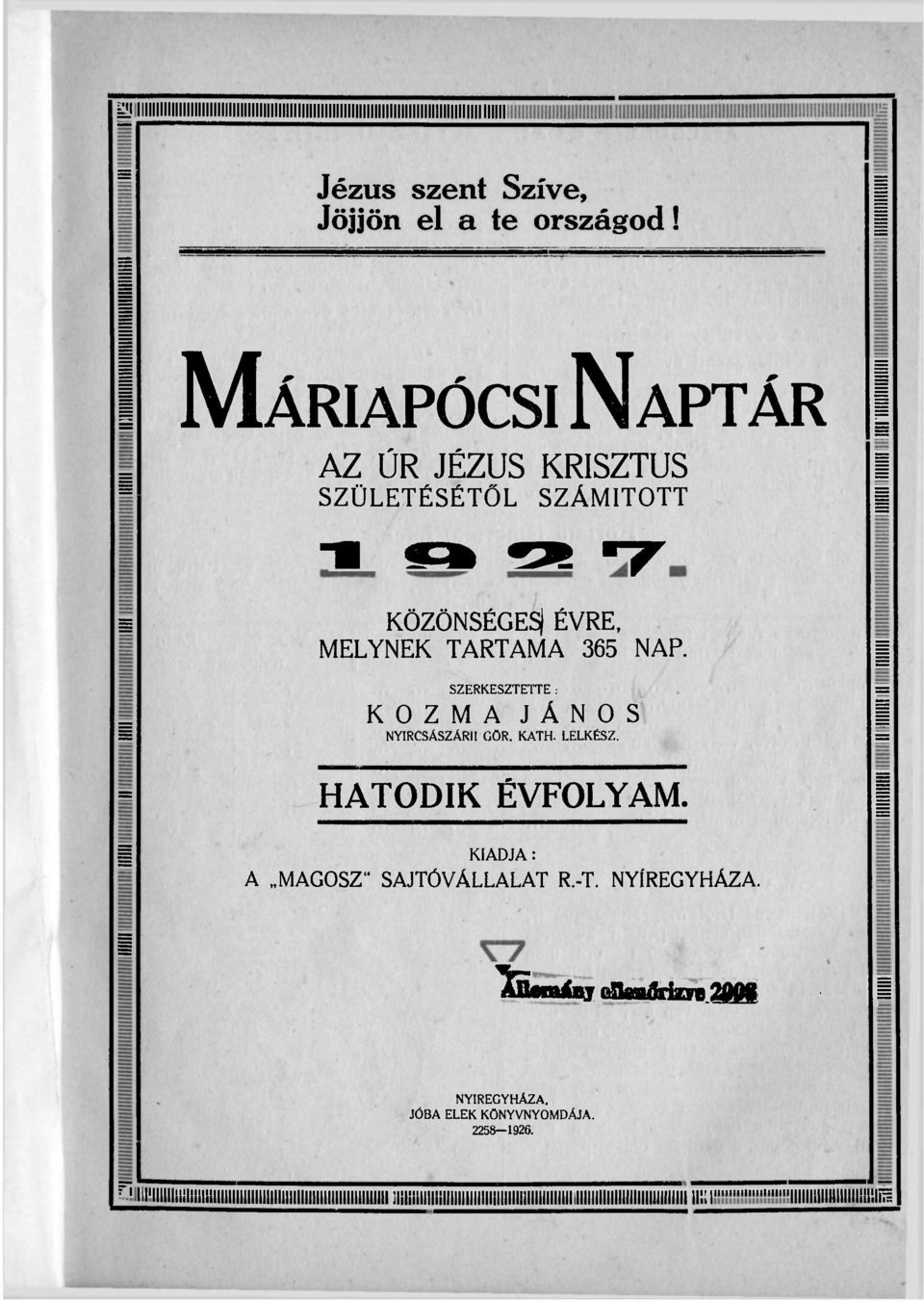 = = HATODIK ÉVFOLYAM. 1 Ü KIADJA: A MAGOSZ" SAJTÓVÁLLALAT R.-T. NYÍREGYHÁZA. 8 I S a m á s j c&jaárkve fflfr B NYÍREGYHÁZA. JÓBA ELEK KÖNYVNYOMDÁJA. 2258-1926.