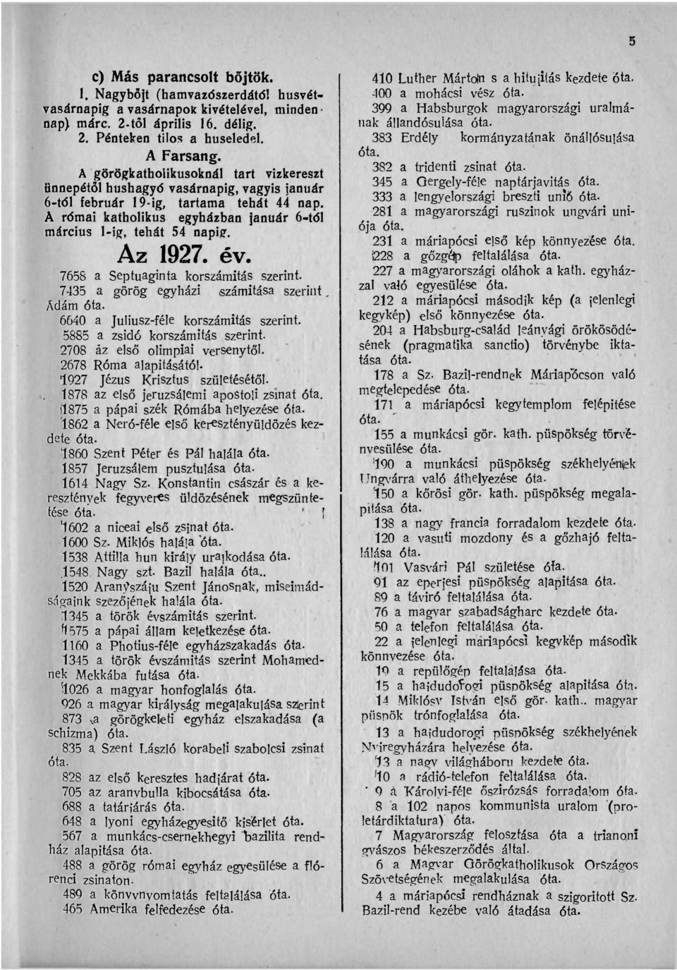 Az 1927. év. 765S a Septuaginta korszámítás szerint. 7435 a görög egyházi számítása szerint. Ádám óta. 6640 a Juliusz-féle korszámítás szerint.