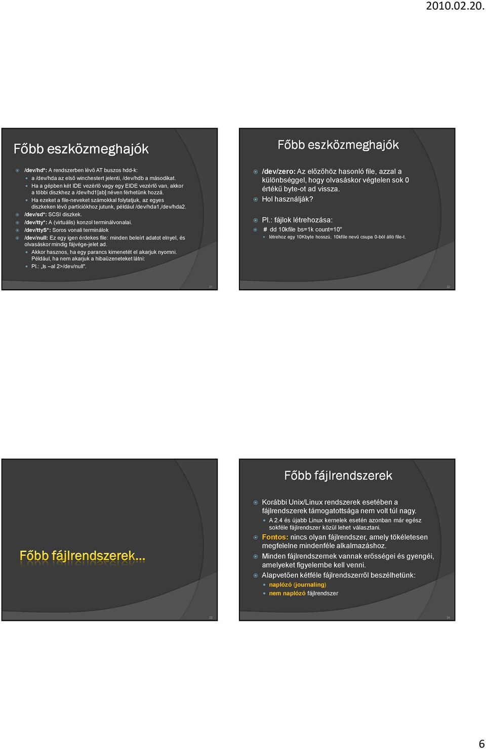 Ha ezeket a file-neveket számokkal folytatjuk, az egyes diszkeken lévı partíciókhoz jutunk, például /dev/hda1,/dev/hda2. /dev/sd*: SCSI diszkek. /dev/tty*: A (virtuális) konzol terminálvonalai.