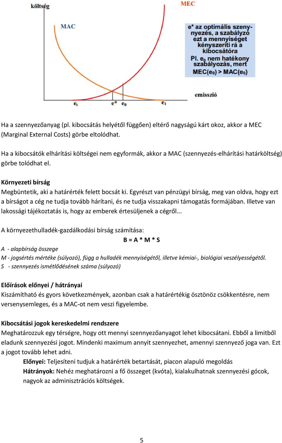 Egyrészt van pénzügyi bírság, meg van oldva, hogy ezt a bírságot a cég ne tudja tovább hárítani, és ne tudja visszakapni támogatás formájában.