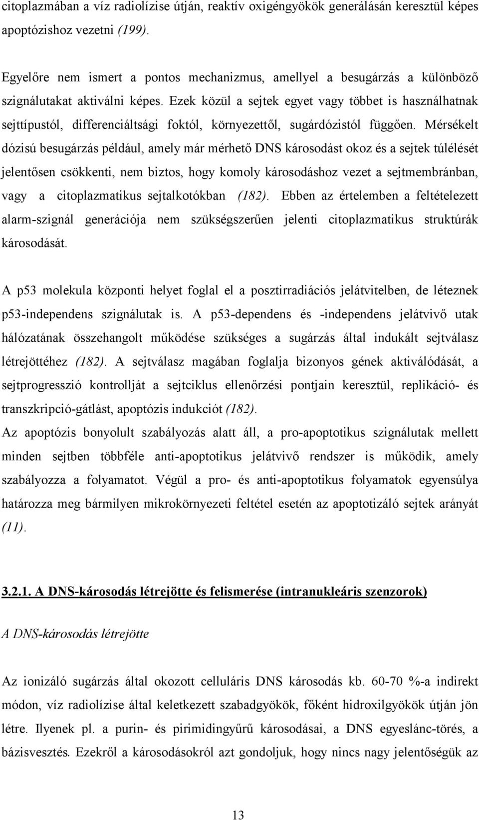 Ezek közül a sejtek egyet vagy többet is használhatnak sejttípustól, differenciáltsági foktól, környezettől, sugárdózistól függően.