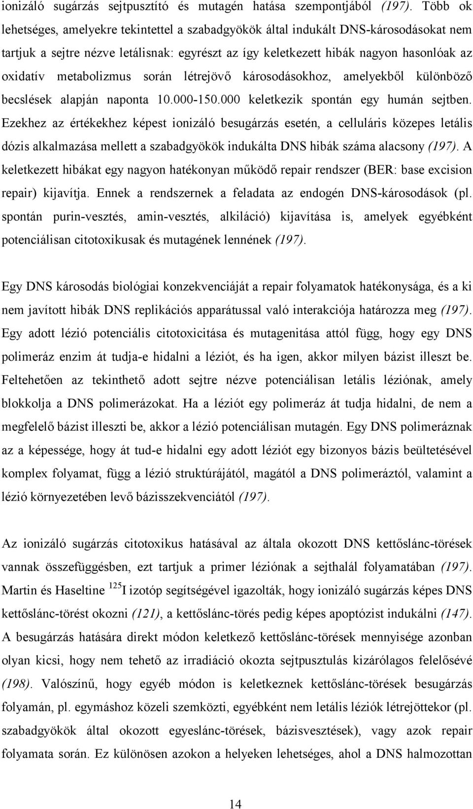 metabolizmus során létrejövő károsodásokhoz, amelyekből különböző becslések alapján naponta 10.000-150.000 keletkezik spontán egy humán sejtben.