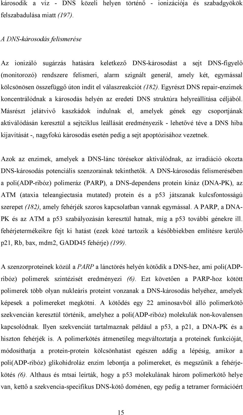 összefüggő úton indít el válaszreakciót (182). Egyrészt DNS repair-enzimek koncentrálódnak a károsodás helyén az eredeti DNS struktúra helyreállítása céljából.