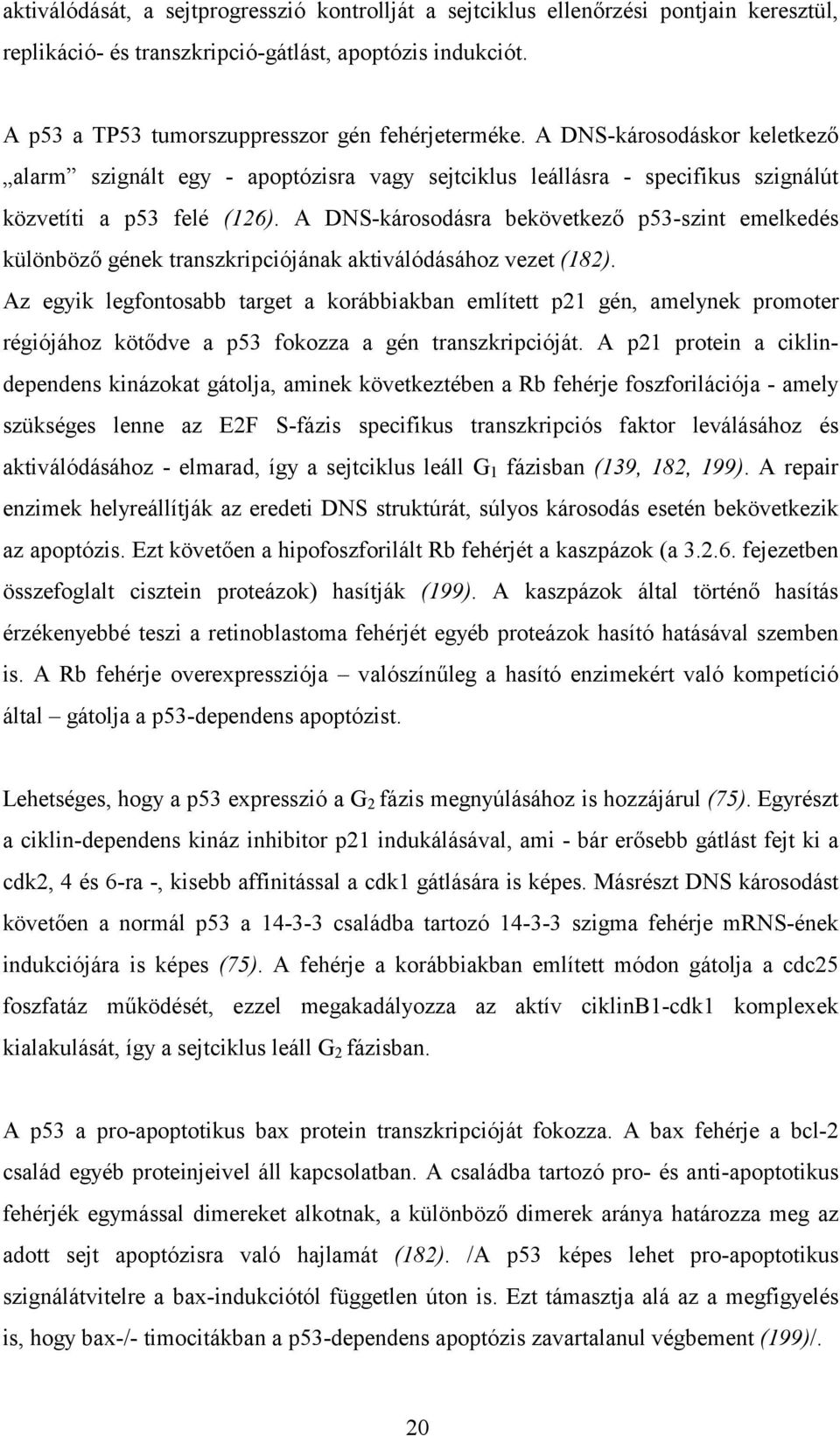 A DNS-károsodásra bekövetkező p53-szint emelkedés különböző gének transzkripciójának aktiválódásához vezet (182).