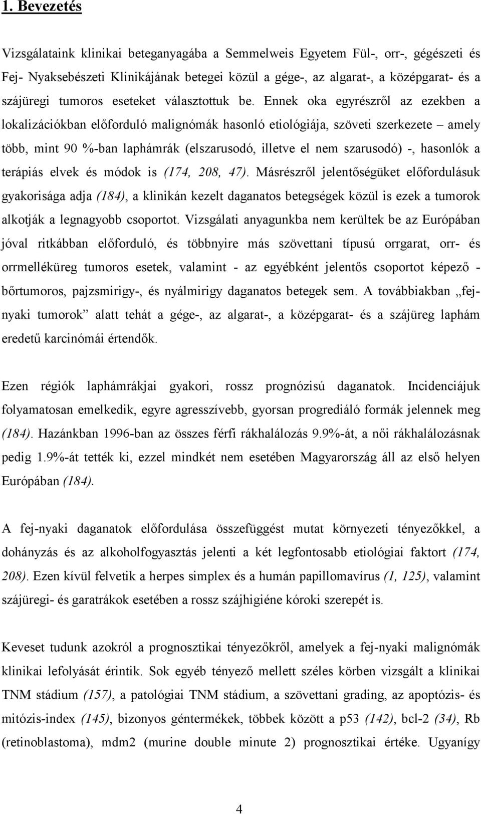 Ennek oka egyrészről az ezekben a lokalizációkban előforduló malignómák hasonló etiológiája, szöveti szerkezete amely több, mint 90 %-ban laphámrák (elszarusodó, illetve el nem szarusodó) -, hasonlók