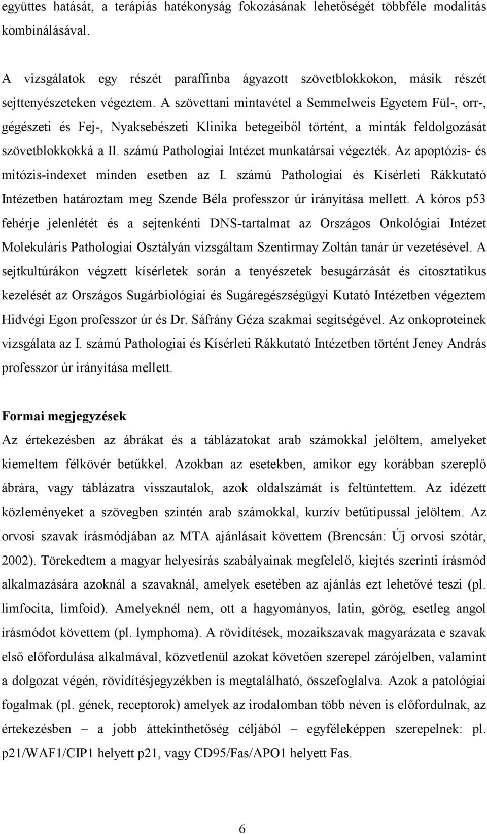 A szövettani mintavétel a Semmelweis Egyetem Fül-, orr-, gégészeti és Fej-, Nyaksebészeti Klinika betegeiből történt, a minták feldolgozását szövetblokkokká a II.