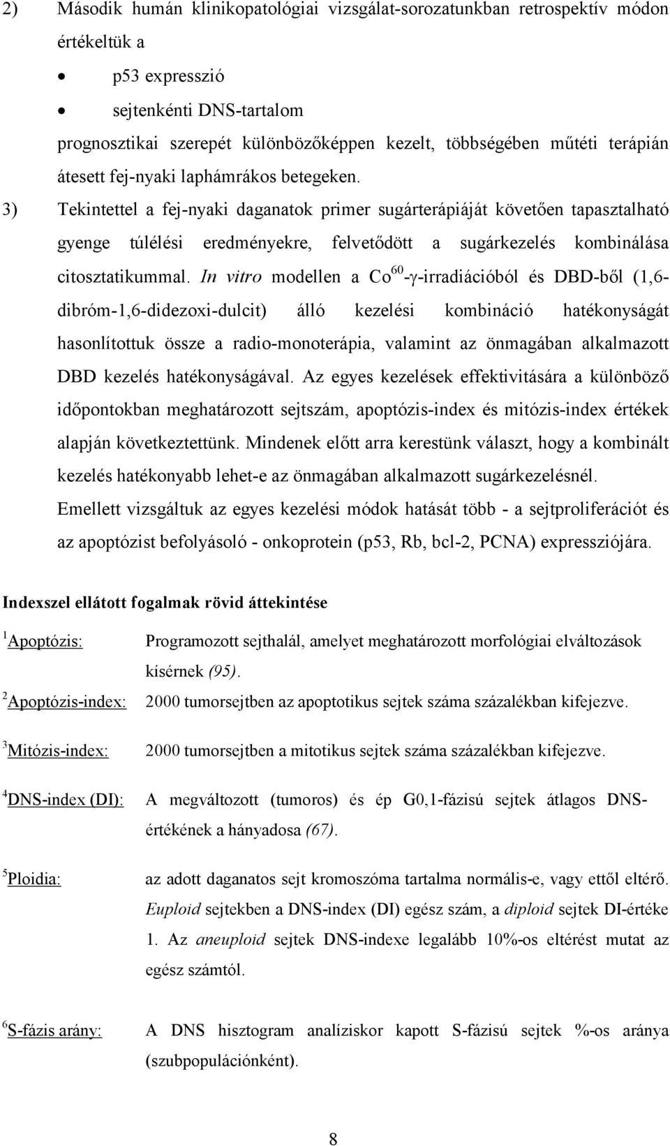 3) Tekintettel a fej-nyaki daganatok primer sugárterápiáját követően tapasztalható gyenge túlélési eredményekre, felvetődött a sugárkezelés kombinálása citosztatikummal.