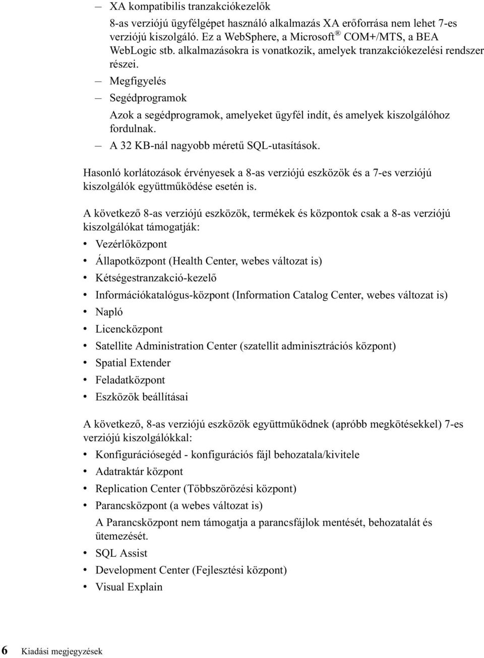 A 32 KB-nál nagyobb méretű SQL-utasítások. Hasonló korlátozások érvényesek a 8-as verziójú eszközök és a 7-es verziójú kiszolgálók együttműködése esetén is.