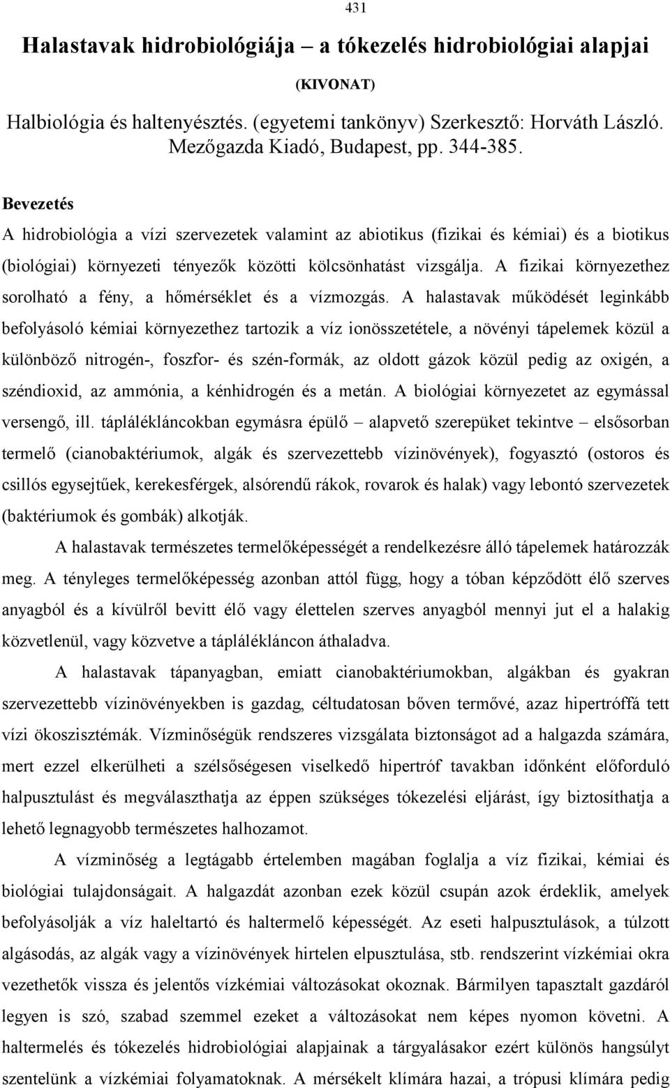 A fizikai környezethez sorolható a fény, a hőmérséklet és a vízmozgás.