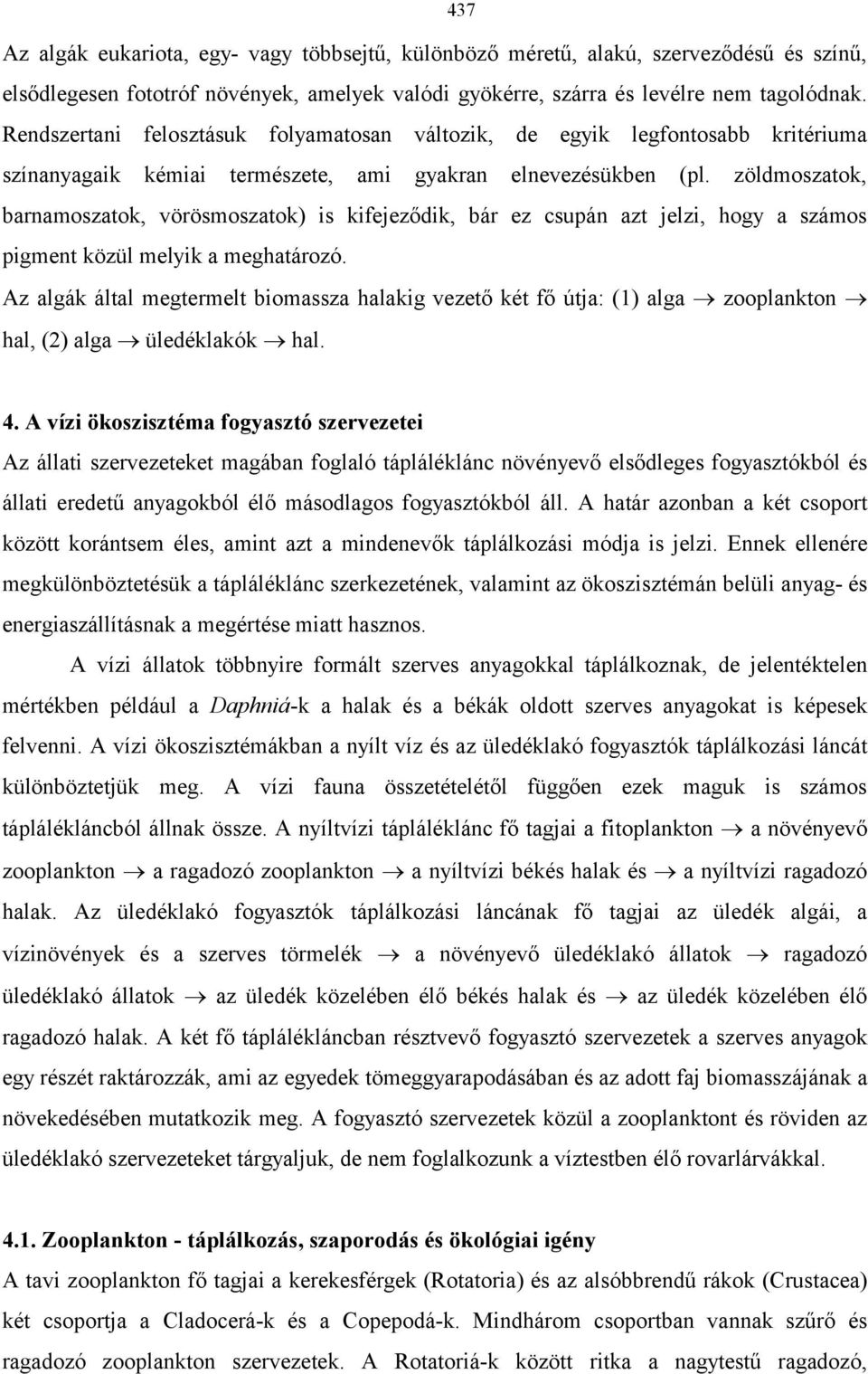 zöldmoszatok, barnamoszatok, vörösmoszatok) is kifejeződik, bár ez csupán azt jelzi, hogy a számos pigment közül melyik a meghatározó.