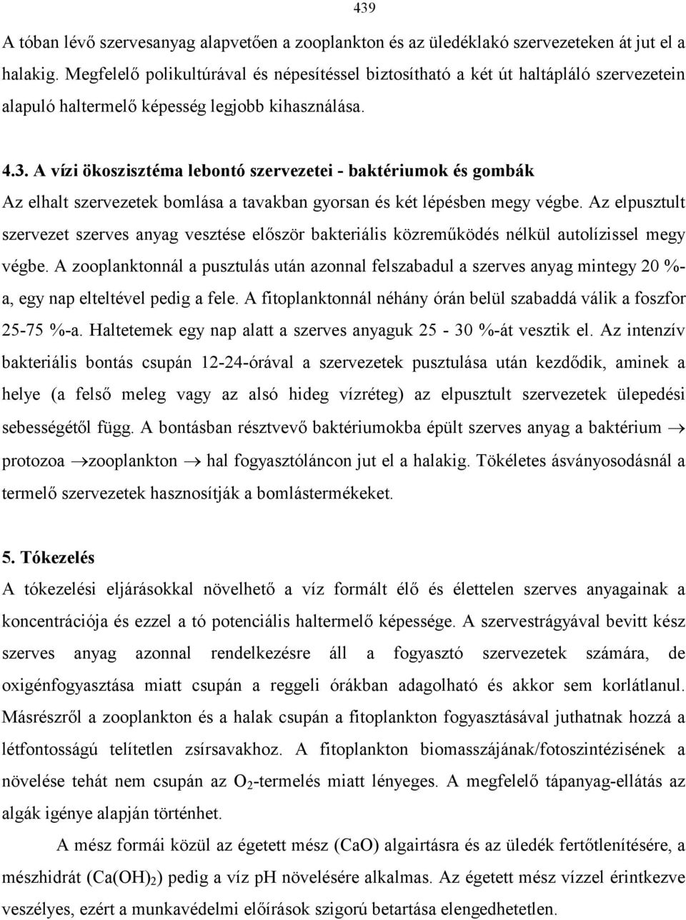 4.3. A vízi ökoszisztéma lebontó szervezetei - baktériumok és gombák Az elhalt szervezetek bomlása a tavakban gyorsan és két lépésben megy végbe.