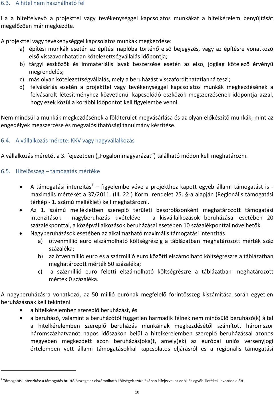 kötelezettségvállalás időpontja; b) tárgyi eszközök és immateriális javak beszerzése esetén az első, jogilag kötelező érvényű megrendelés; c) más olyan kötelezettségvállalás, mely a beruházást