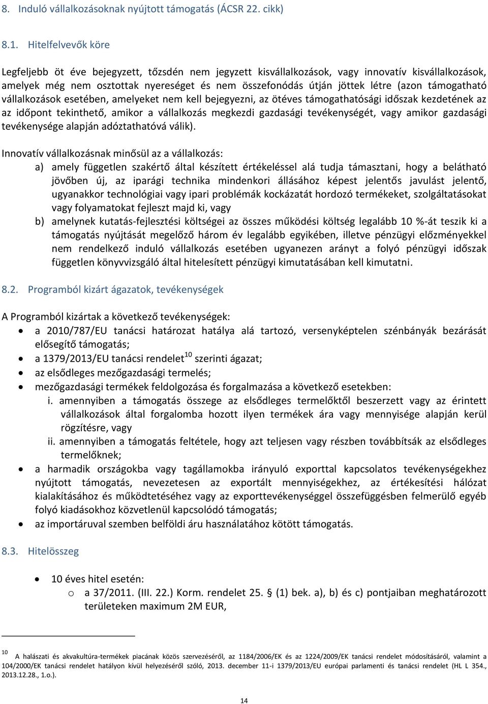 (azon támogatható vállalkozások esetében, amelyeket nem kell bejegyezni, az ötéves támogathatósági időszak kezdetének az az időpont tekinthető, amikor a vállalkozás megkezdi gazdasági tevékenységét,