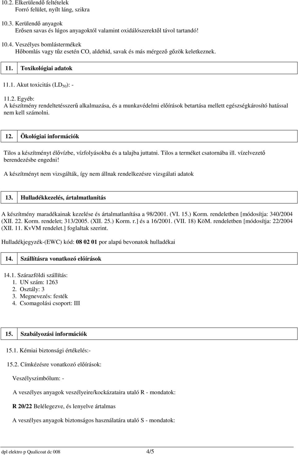 Egyéb: A készítmény rendeltetésszerű alkalmazása, és a munkavédelmi előírások betartása mellett egészségkárosító hatással nem kell számolni. 12.