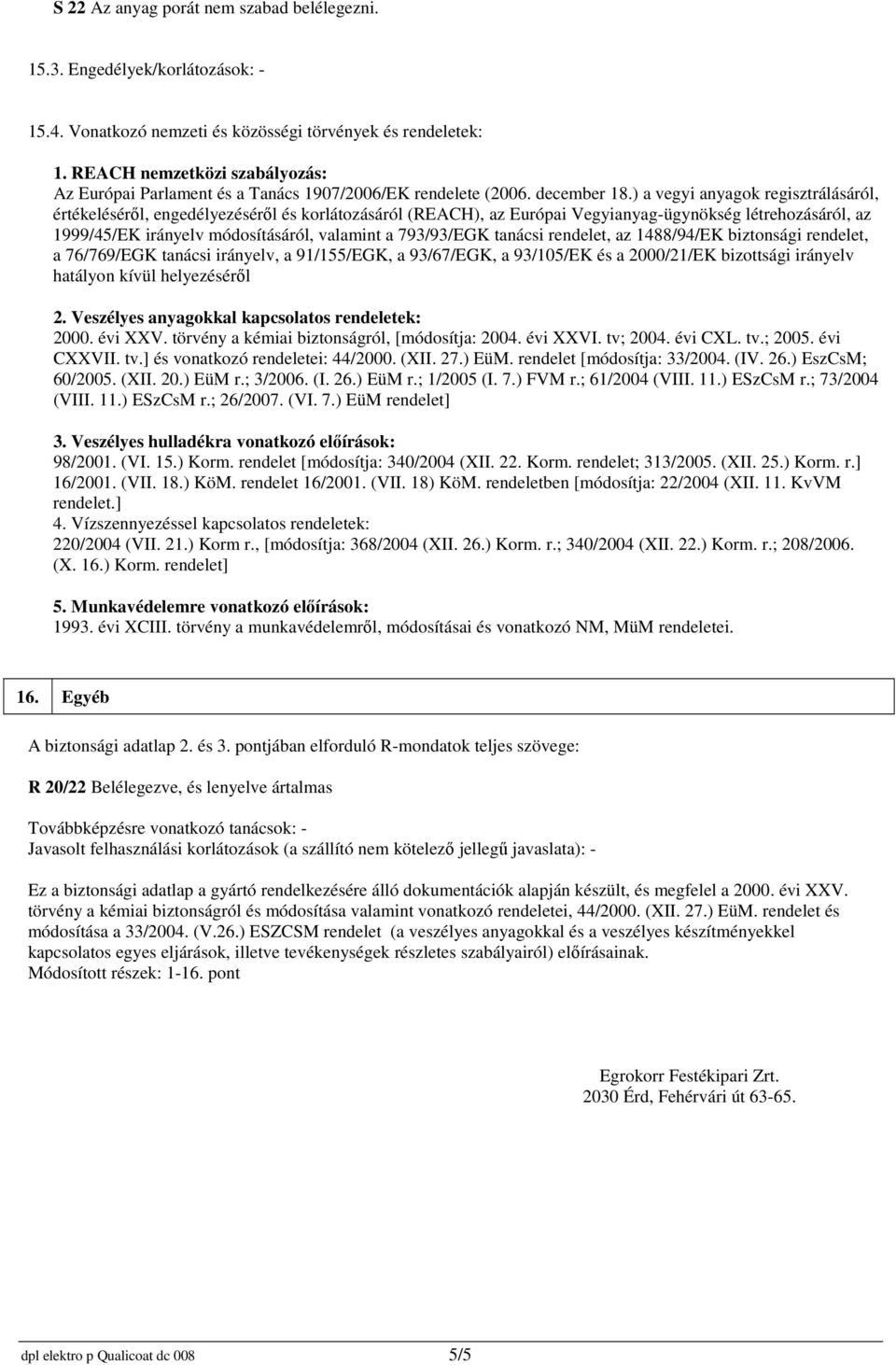 ) a vegyi anyagok regisztrálásáról, értékeléséről, engedélyezéséről és korlátozásáról (REACH), az Európai Vegyianyag-ügynökség létrehozásáról, az 1999/45/EK irányelv módosításáról, valamint a