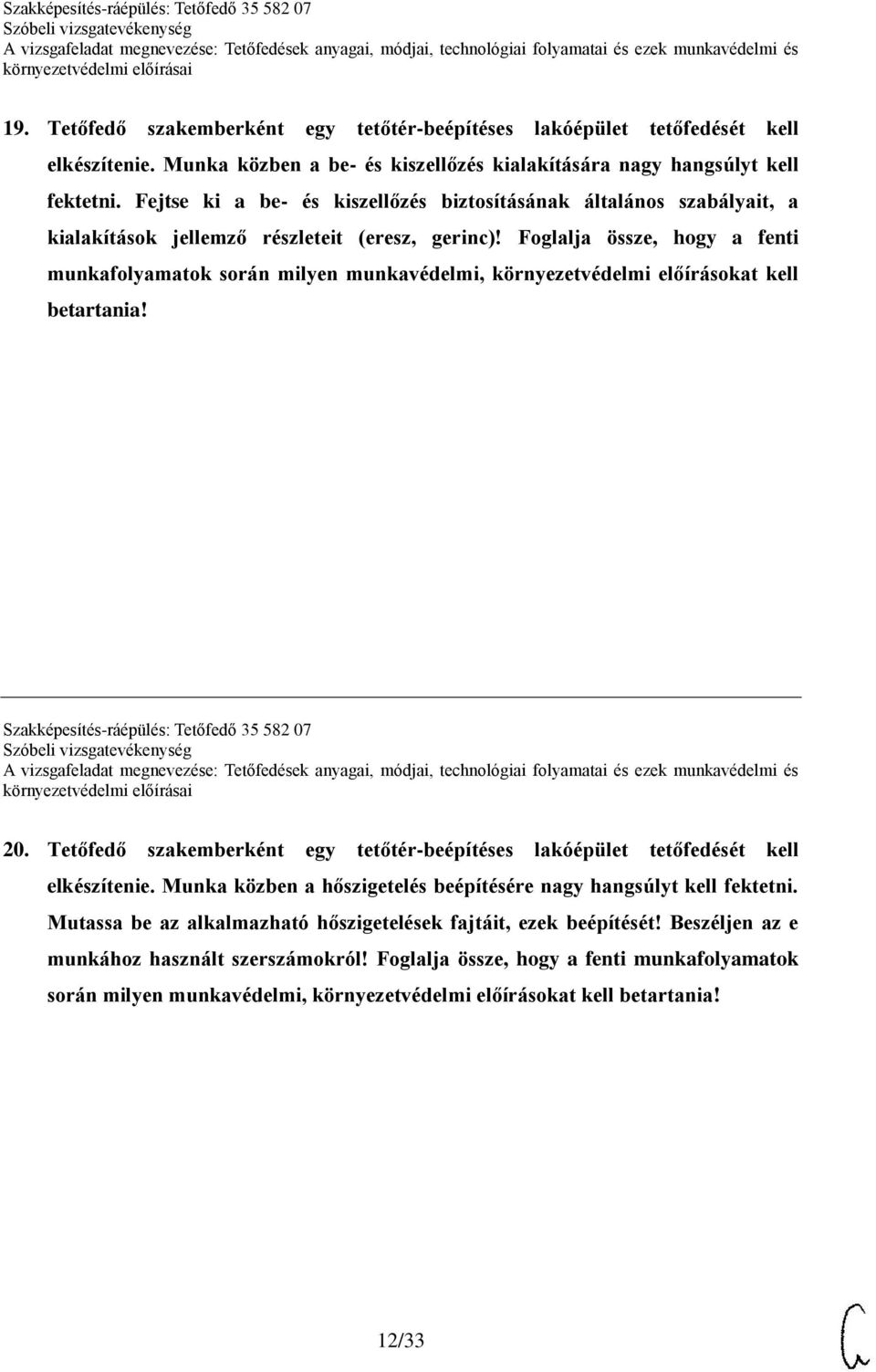 Foglalja össze, hogy a fenti munkafolyamatok során milyen munkavédelmi, környezetvédelmi előírásokat kell betartania! Szakképesítés-ráépülés: Tetőfedő 35 582 07 20.