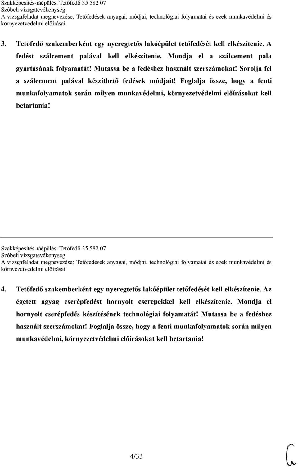 Foglalja össze, hogy a fenti munkafolyamatok során milyen munkavédelmi, környezetvédelmi előírásokat kell betartania! Szakképesítés-ráépülés: Tetőfedő 35 582 07 4.