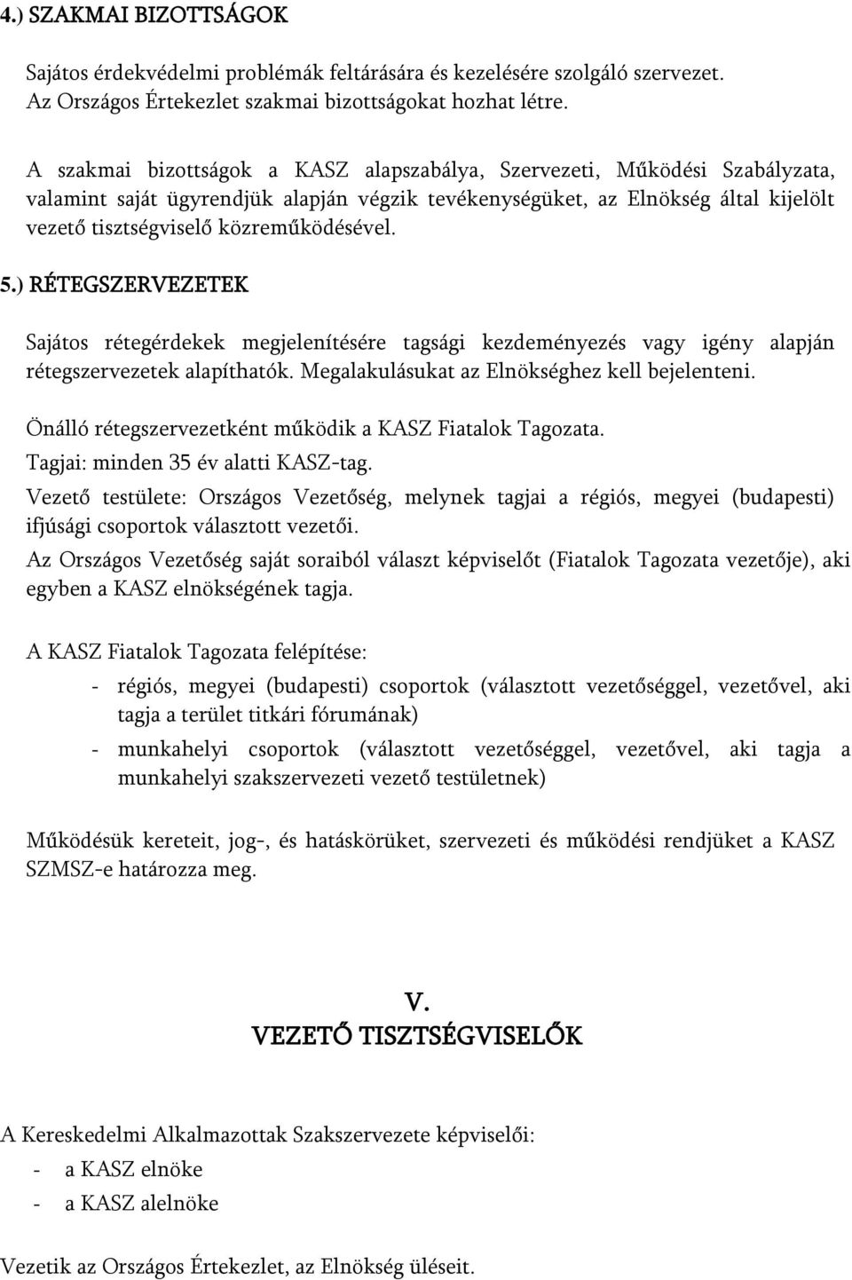 közreműködésével. 5.) RÉTEGSZERVEZETEK Sajátos rétegérdekek megjelenítésére tagsági kezdeményezés vagy igény alapján rétegszervezetek alapíthatók. Megalakulásukat az Elnökséghez kell bejelenteni.